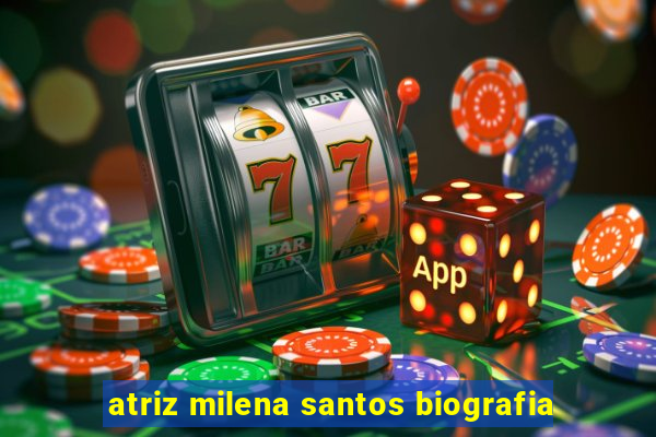 atriz milena santos biografia